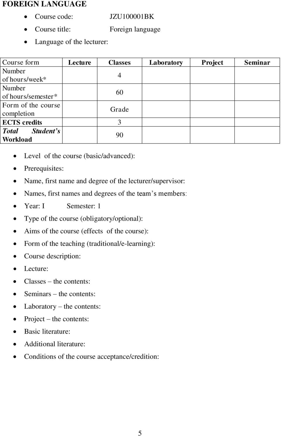 lecturer/supervisor: Names, first names and degrees of the team s members: Year: I Semester: Type of the course (obligatory/optional): Aims of the course (effects of the course): Form of the teaching