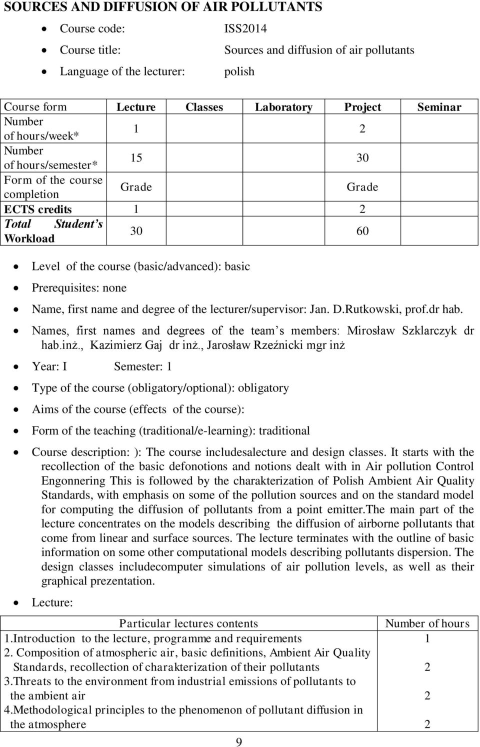 Prerequisites: none Name, first name and degree of the lecturer/supervisor: Jan. D.Rutkowski, prof.dr hab. Names, first names and degrees of the team s members: Mirosław Szklarczyk dr hab.inż.