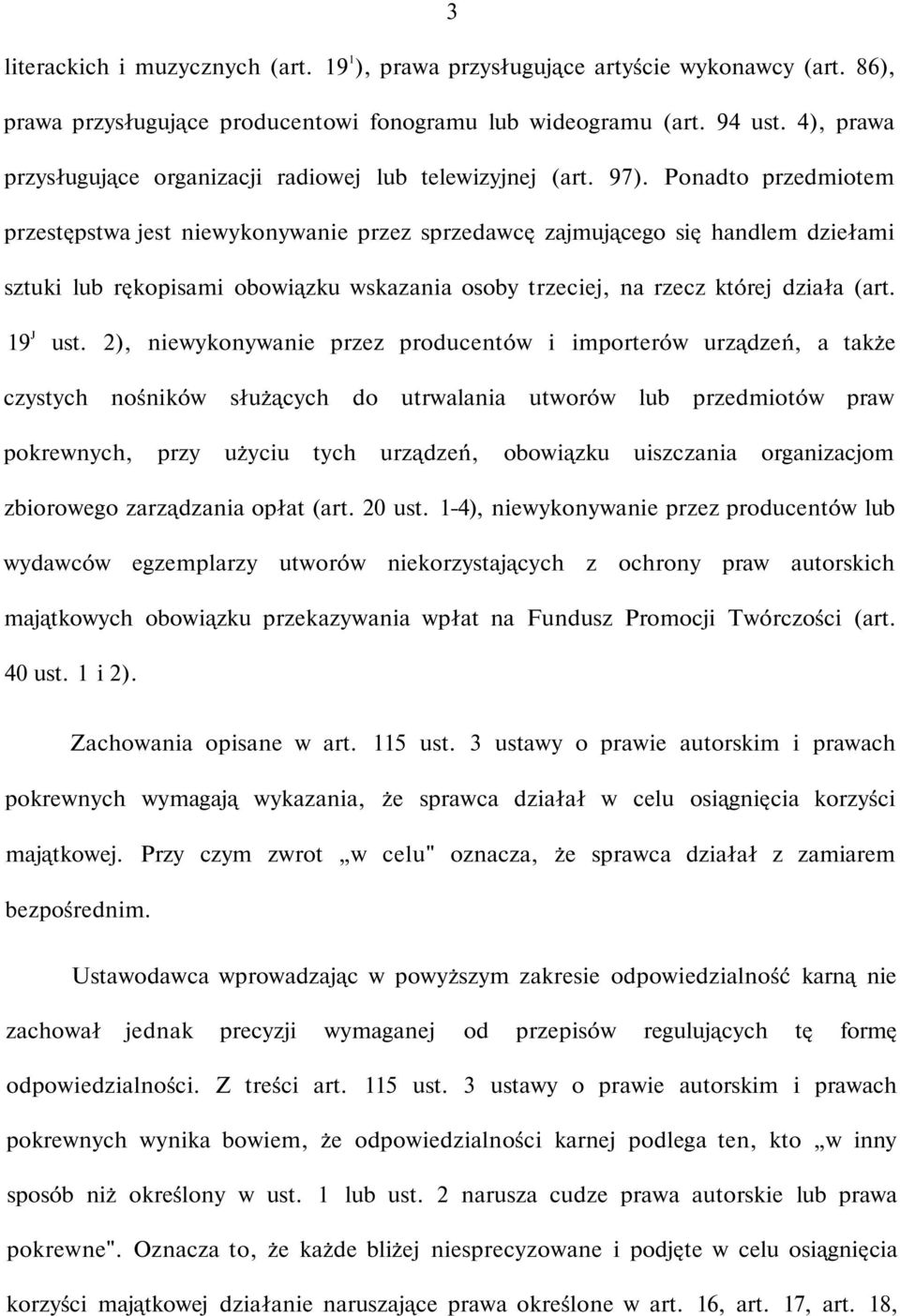 Ponadto przedmiotem przestępstwa jest niewykonywanie przez sprzedawcę zajmującego się handlem dziełami sztuki lub rękopisami obowiązku wskazania osoby trzeciej, na rzecz której działa (art. 19 J ust.