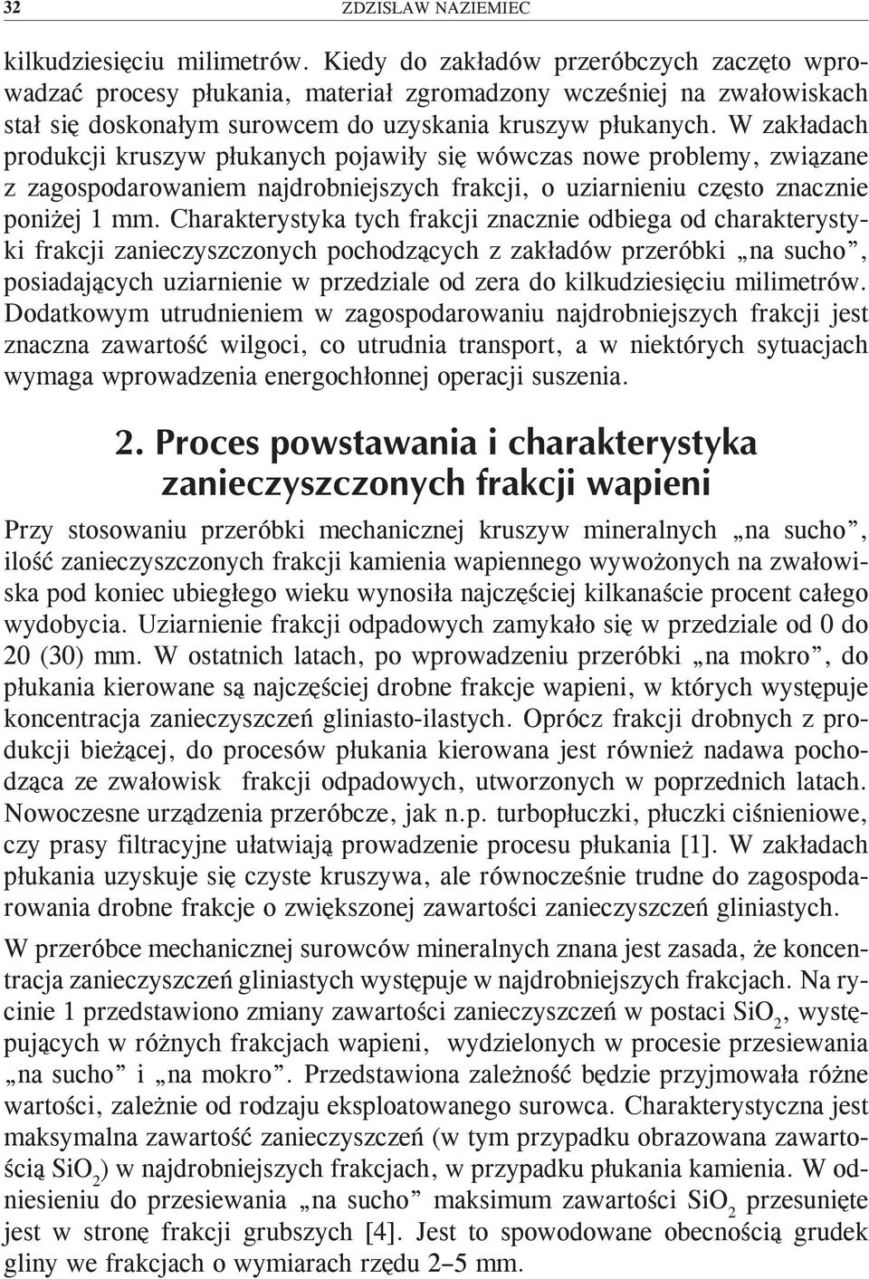 W zakładach produkcji kruszyw płukanych pojawiły się wówczas nowe problemy, związane z zagospodarowaniem najdrobniejszych frakcji, o uziarnieniu często znacznie poniżej 1 mm.