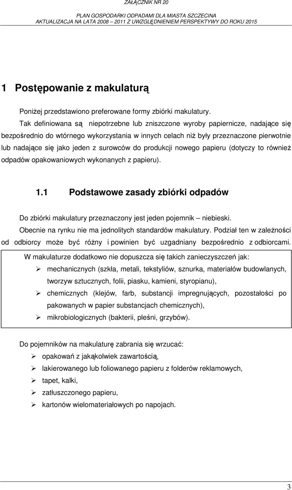 surowców do produkcji nowego papieru (dotyczy to równieŝ odpadów opakowaniowych wykonanych z papieru). 1.