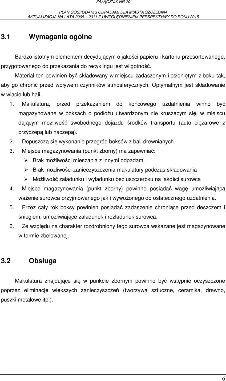 Makulatura, przed przekazaniem do końcowego uzdatnienia winno być magazynowane w boksach o podłoŝu utwardzonym nie kruszącym się, w miejscu dającym moŝliwość swobodnego dojazdu środków transportu