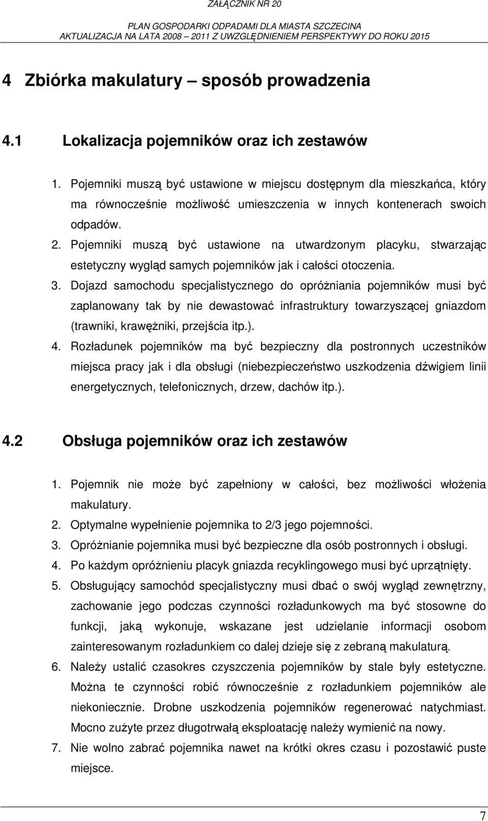 Pojemniki muszą być ustawione na utwardzonym placyku, stwarzając estetyczny wygląd samych pojemników jak i całości otoczenia. 3.