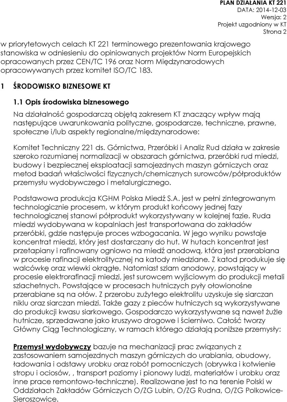 1 Opis środowiska biznesowego Na działalność gospodarczą objętą zakresem KT znaczący wpływ mają następujące uwarunkowania polityczne, gospodarcze, techniczne, prawne, społeczne i/lub aspekty