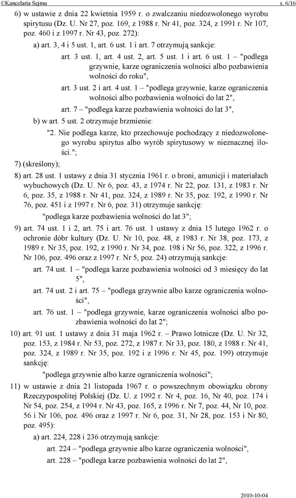 3 ust. 2 i art. 4 ust. 1 "podlega grzywnie, karze ograniczenia wolności albo pozbawienia wolności do lat 2", art. 7 "podlega karze pozbawienia wolności do lat 3", b) w art. 5 ust.