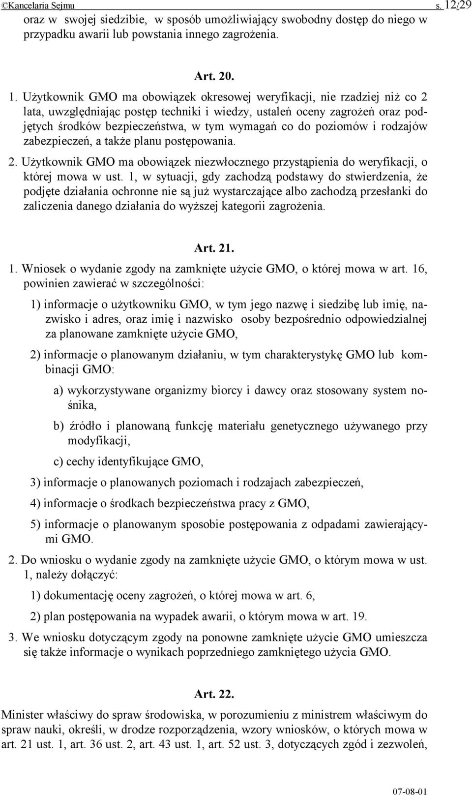 Użytkownik GMO ma obowiązek okresowej weryfikacji, nie rzadziej niż co 2 lata, uwzględniając postęp techniki i wiedzy, ustaleń oceny zagrożeń oraz podjętych środków bezpieczeństwa, w tym wymagań co