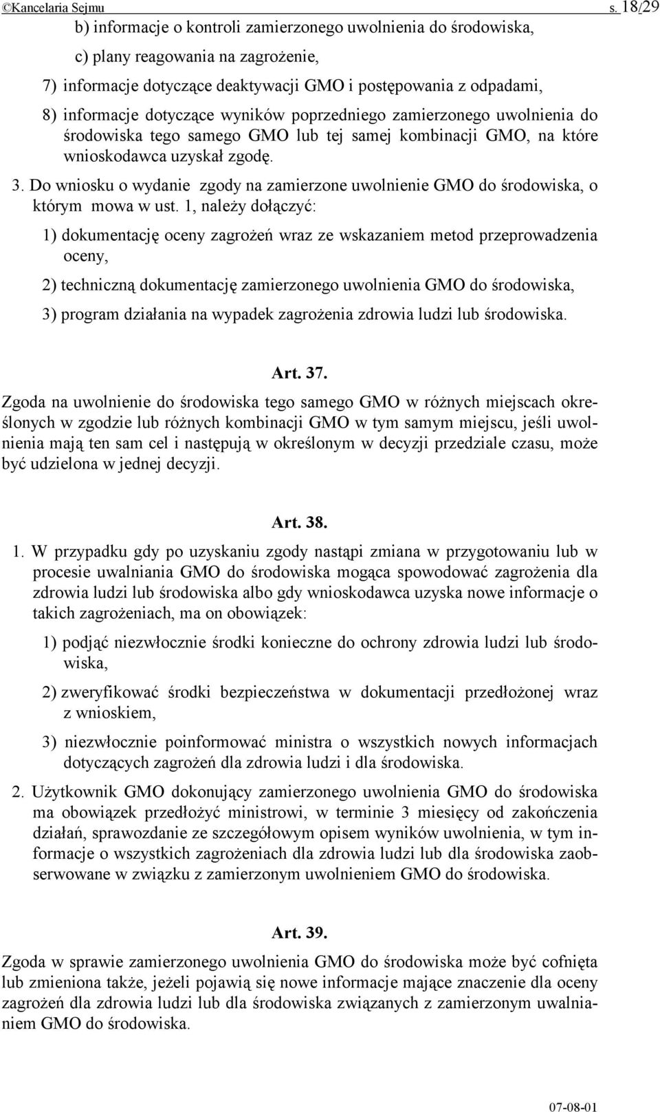 wyników poprzedniego zamierzonego uwolnienia do środowiska tego samego GMO lub tej samej kombinacji GMO, na które wnioskodawca uzyskał zgodę. 3.