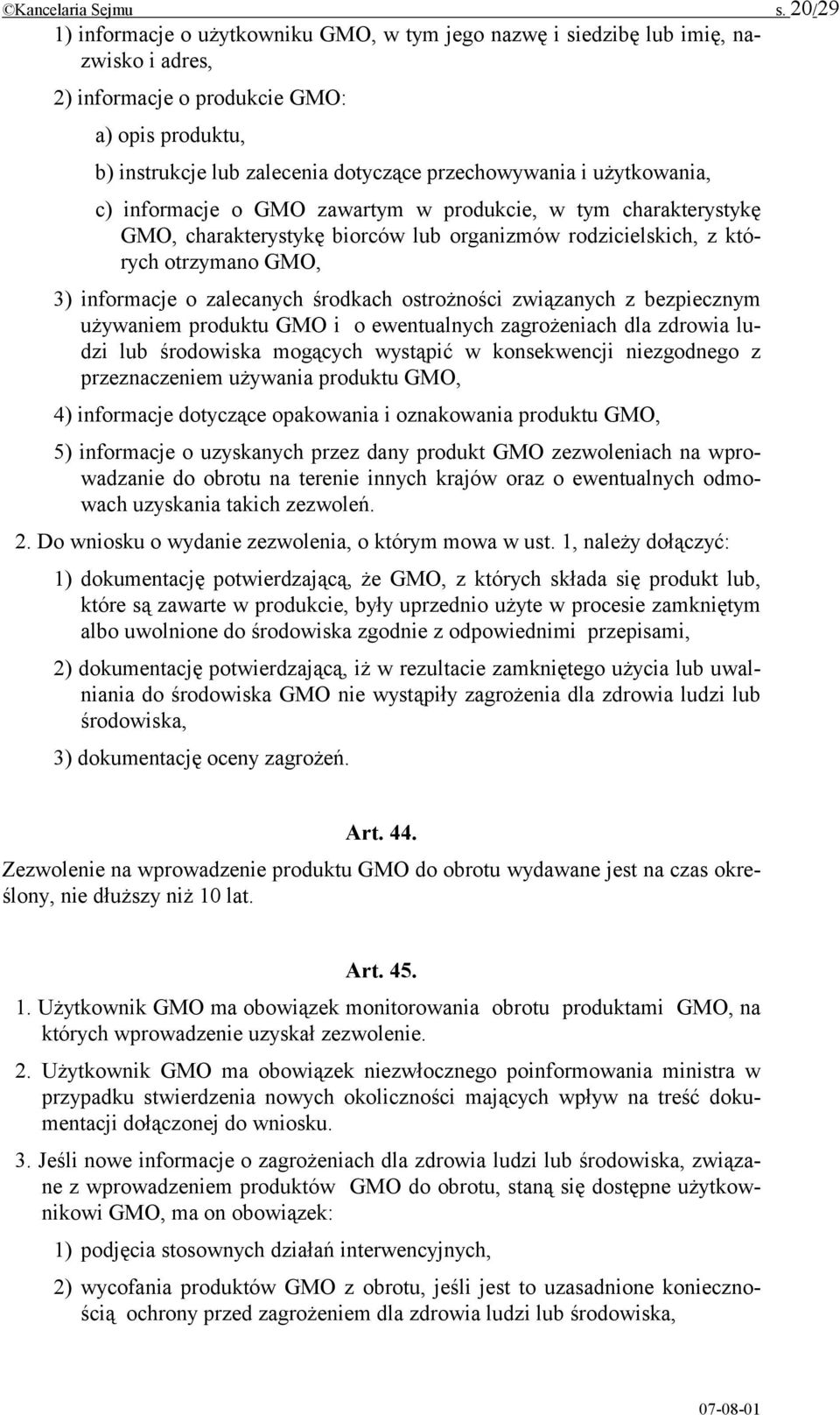 użytkowania, c) informacje o GMO zawartym w produkcie, w tym charakterystykę GMO, charakterystykę biorców lub organizmów rodzicielskich, z których otrzymano GMO, 3) informacje o zalecanych środkach