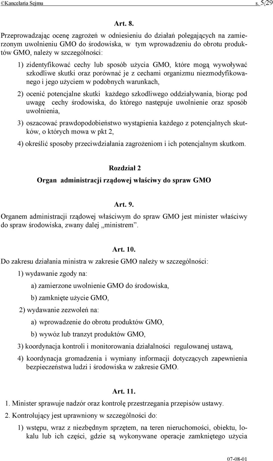 cechy lub sposób użycia GMO, które mogą wywoływać szkodliwe skutki oraz porównać je z cechami organizmu niezmodyfikowanego i jego użyciem w podobnych warunkach, 2) ocenić potencjalne skutki każdego