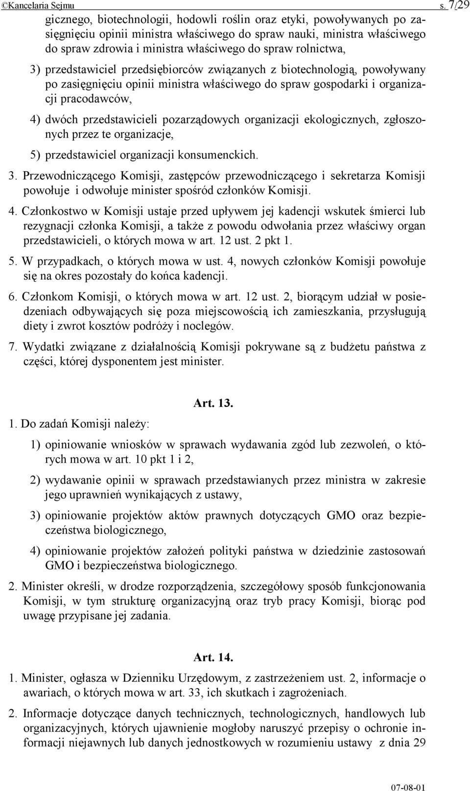 rolnictwa, 3) przedstawiciel przedsiębiorców związanych z biotechnologią, powoływany po zasięgnięciu opinii ministra właściwego do spraw gospodarki i organizacji pracodawców, 4) dwóch przedstawicieli