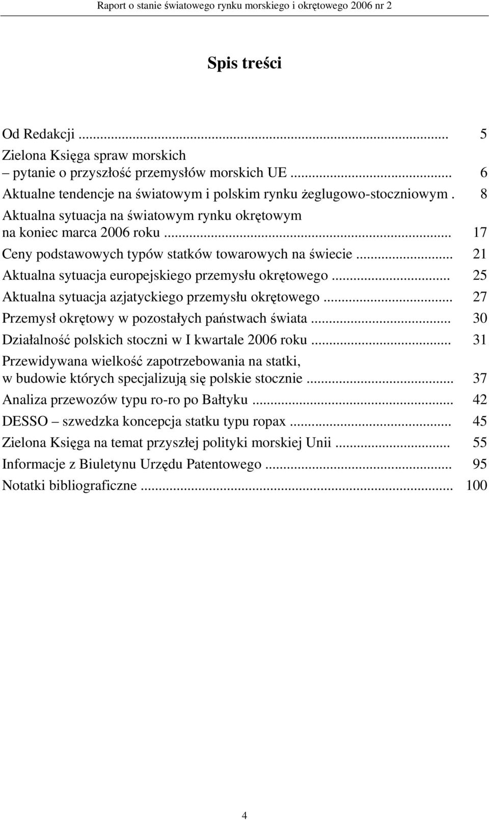 .. 25 Aktualna sytuacja azjatyckiego przemysłu okrętowego... 27 Przemysł okrętowy w pozostałych państwach świata... 30 Działalność polskich stoczni w I kwartale 2006 roku.