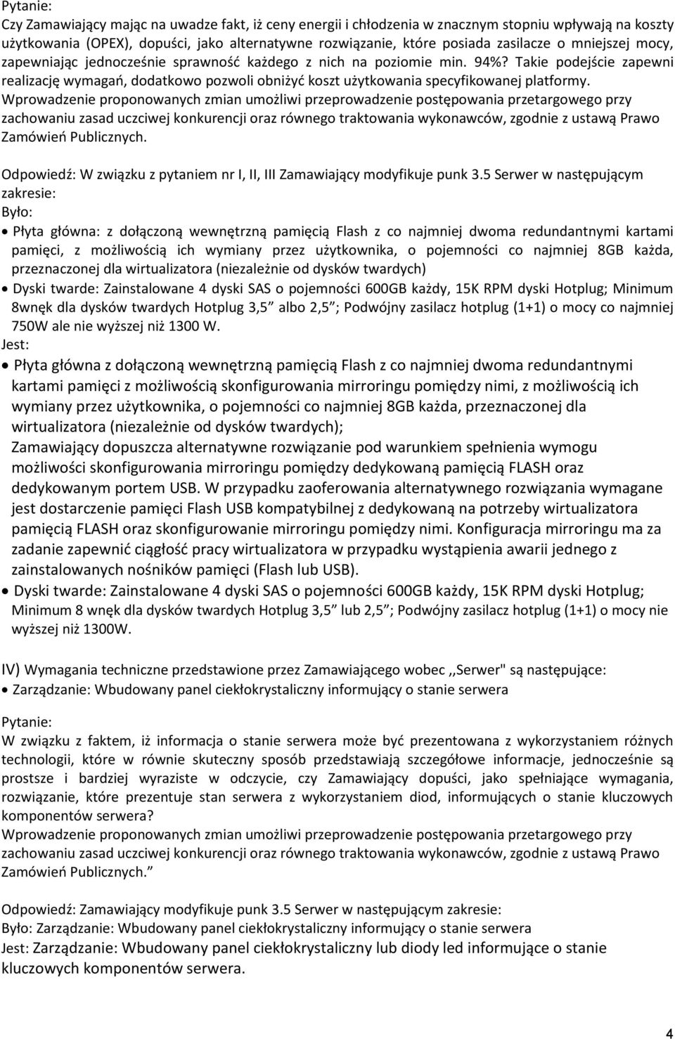 Takie podejście zapewni realizację wymagań, dodatkowo pozwoli obniżyć koszt użytkowania specyfikowanej platformy. Odpowiedź: W związku z pytaniem nr I, II, III Zamawiający modyfikuje punk 3.