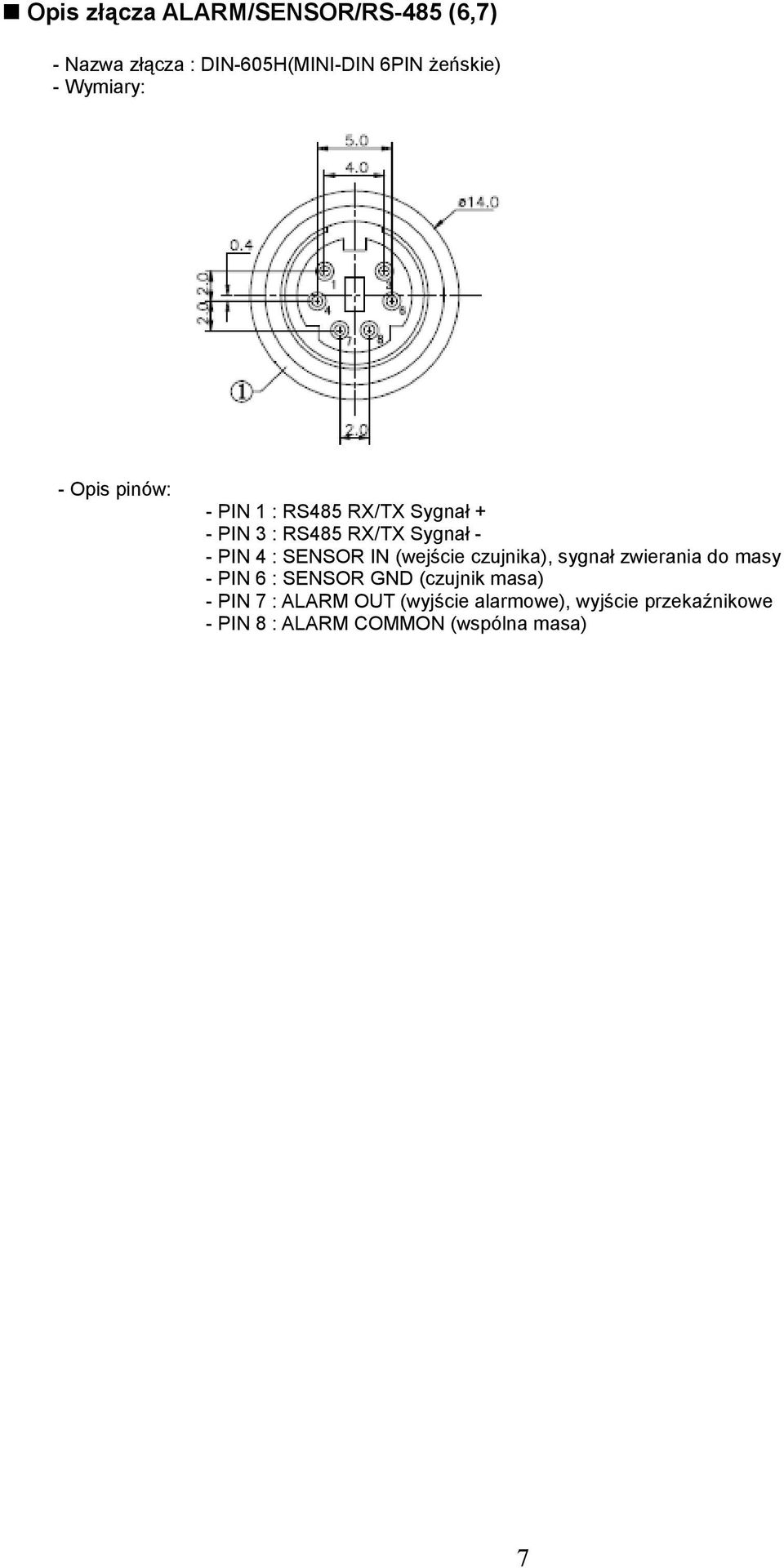SENSOR IN (wejście czujnika), sygnał zwierania do masy - PIN 6 : SENSOR GND (czujnik masa) -