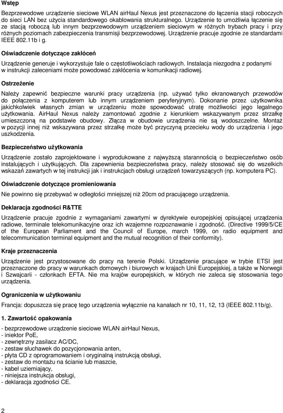 Urządzenie pracuje zgodnie ze standardami IEEE 802.11b i g. Oświadczenie dotyczące zakłóceń Urządzenie generuje i wykorzystuje fale o częstotliwościach radiowych.