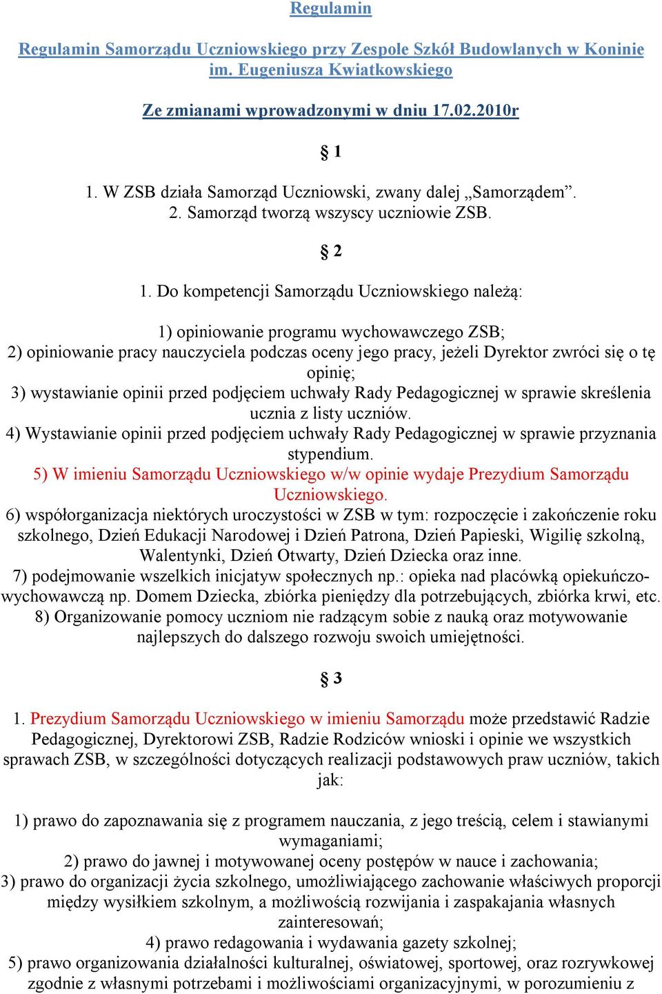 Do kompetencji Samorządu Uczniowskiego należą: 1) opiniowanie programu wychowawczego ZSB; 2) opiniowanie pracy nauczyciela podczas oceny jego pracy, jeżeli Dyrektor zwróci się o tę opinię; 3)