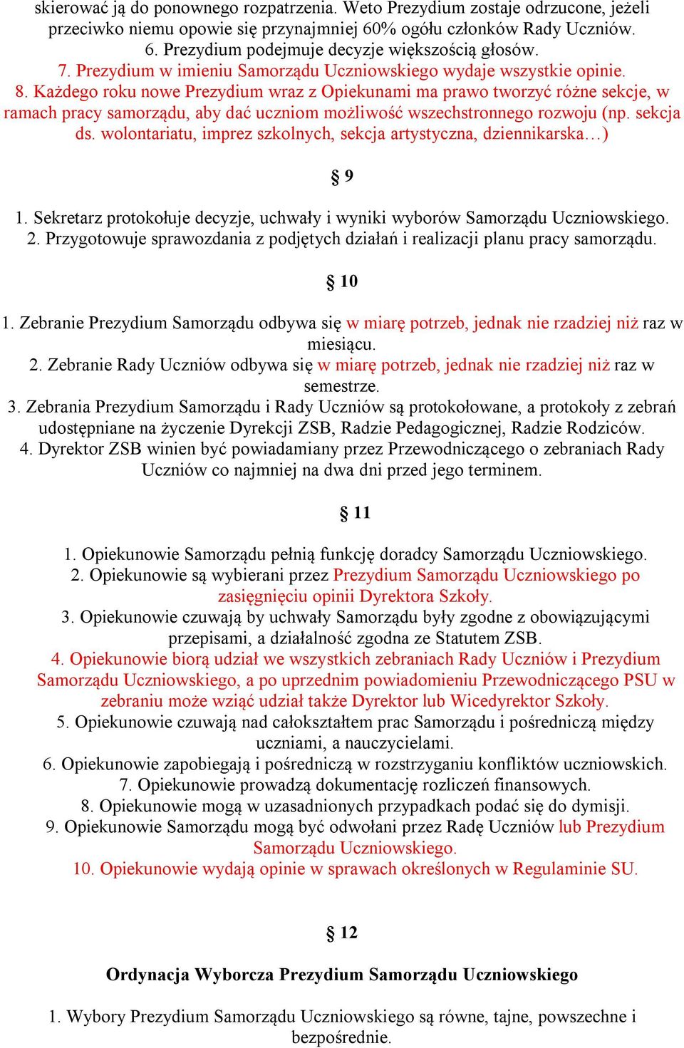 Każdego roku nowe Prezydium wraz z Opiekunami ma prawo tworzyć różne sekcje, w ramach pracy samorządu, aby dać uczniom możliwość wszechstronnego rozwoju (np. sekcja ds.