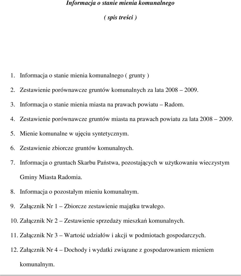 Zestawienie zbiorcze gruntów komunalnych. 7. Informacja o gruntach Skarbu Państwa, pozostających w uŝytkowaniu wieczystym Gminy Miasta Radomia. 8. Informacja o pozostałym mieniu komunalnym. 9.