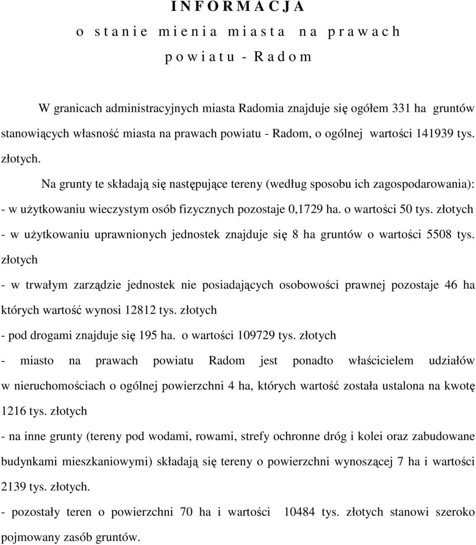 Na grunty te składają się następujące tereny (według sposobu ich zagospodarowania): - w uŝytkowaniu wieczystym osób fizycznych pozostaje 0,1729 ha. o wartości 50 tys.