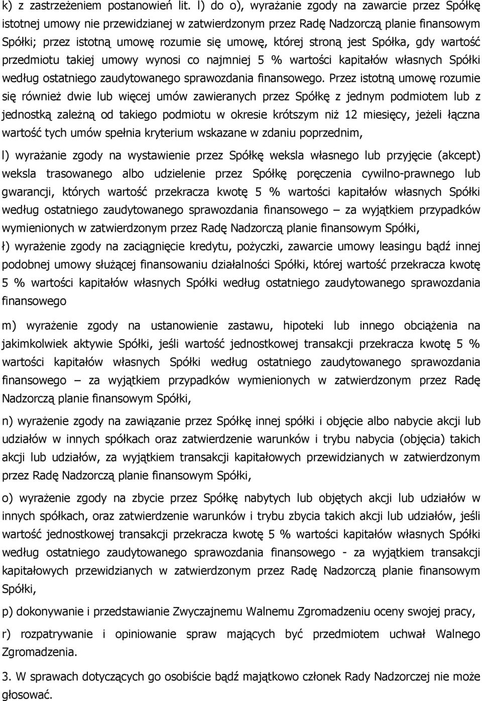 jest Spółka, gdy wartość przedmiotu takiej umowy wynosi co najmniej 5 % wartości kapitałów własnych Spółki według ostatniego zaudytowanego sprawozdania finansowego.