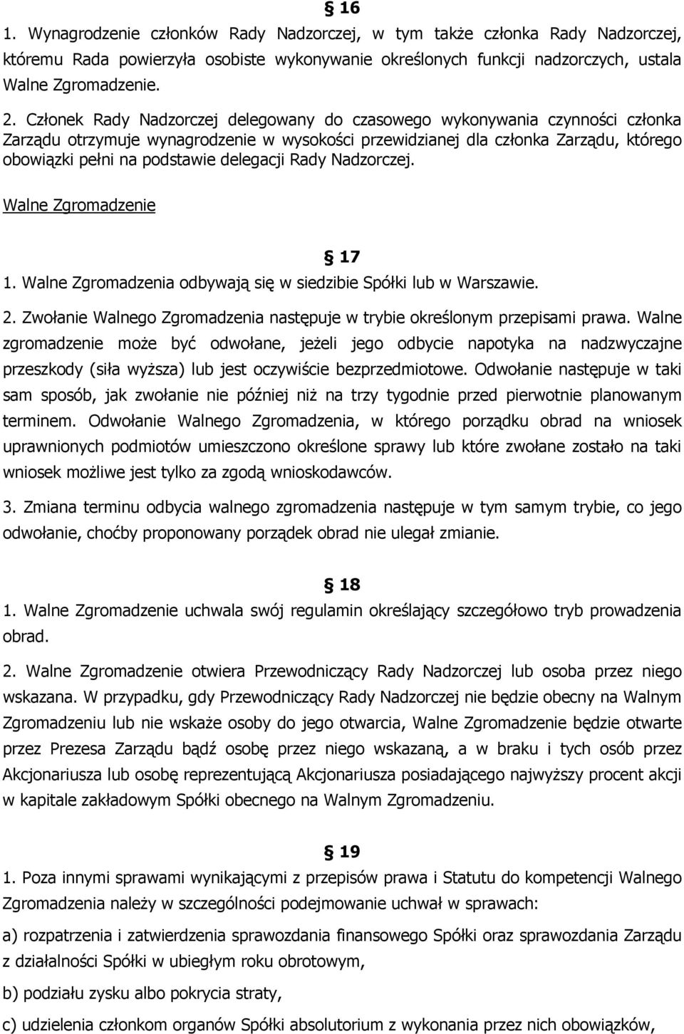 delegacji Rady Nadzorczej. Walne Zgromadzenie 17 1. Walne Zgromadzenia odbywają się w siedzibie Spółki lub w Warszawie. 2. Zwołanie Walnego Zgromadzenia następuje w trybie określonym przepisami prawa.