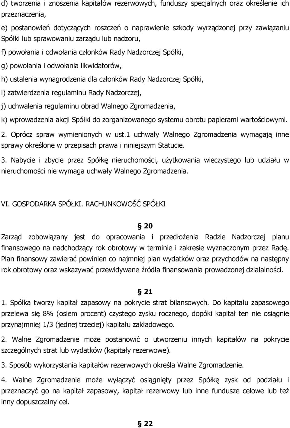 zatwierdzenia regulaminu Rady Nadzorczej, j) uchwalenia regulaminu obrad Walnego Zgromadzenia, k) wprowadzenia akcji Spółki do zorganizowanego systemu obrotu papierami wartościowymi. 2.