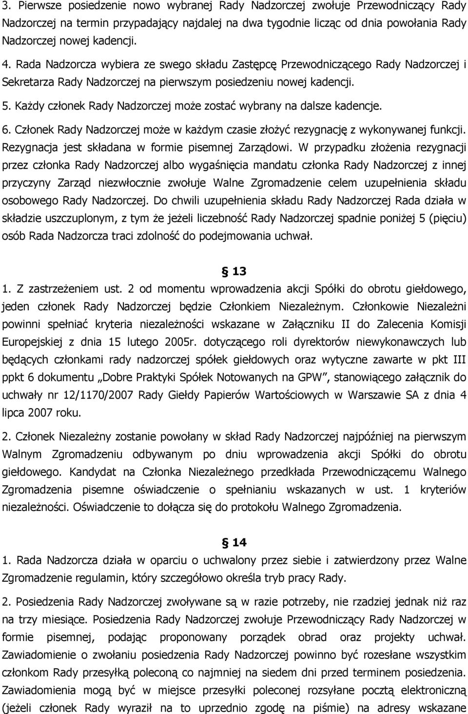 KaŜdy członek Rady Nadzorczej moŝe zostać wybrany na dalsze kadencje. 6. Członek Rady Nadzorczej moŝe w kaŝdym czasie złoŝyć rezygnację z wykonywanej funkcji.