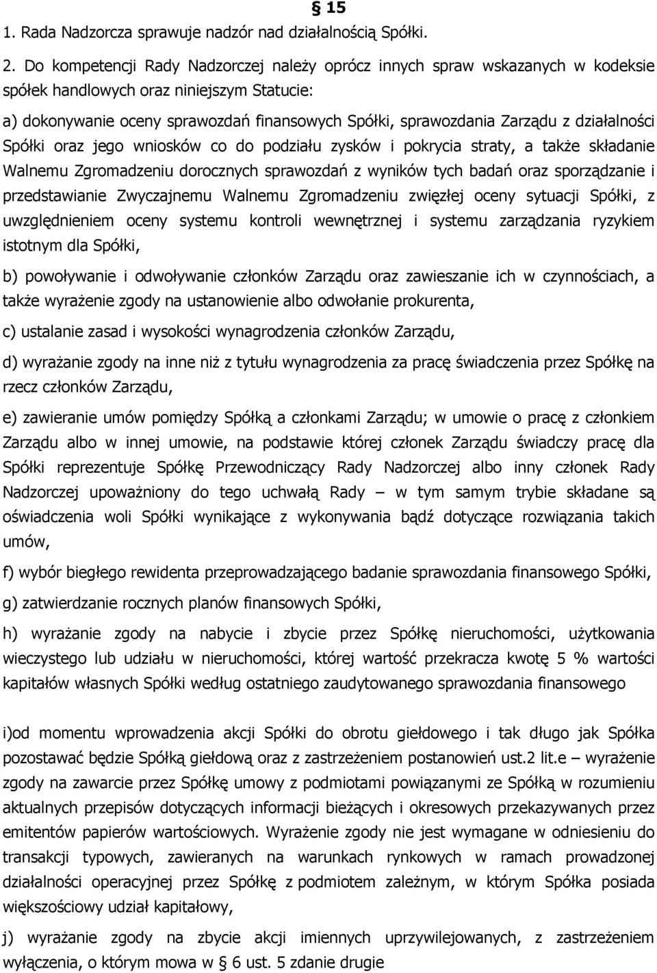 działalności Spółki oraz jego wniosków co do podziału zysków i pokrycia straty, a takŝe składanie Walnemu Zgromadzeniu dorocznych sprawozdań z wyników tych badań oraz sporządzanie i przedstawianie