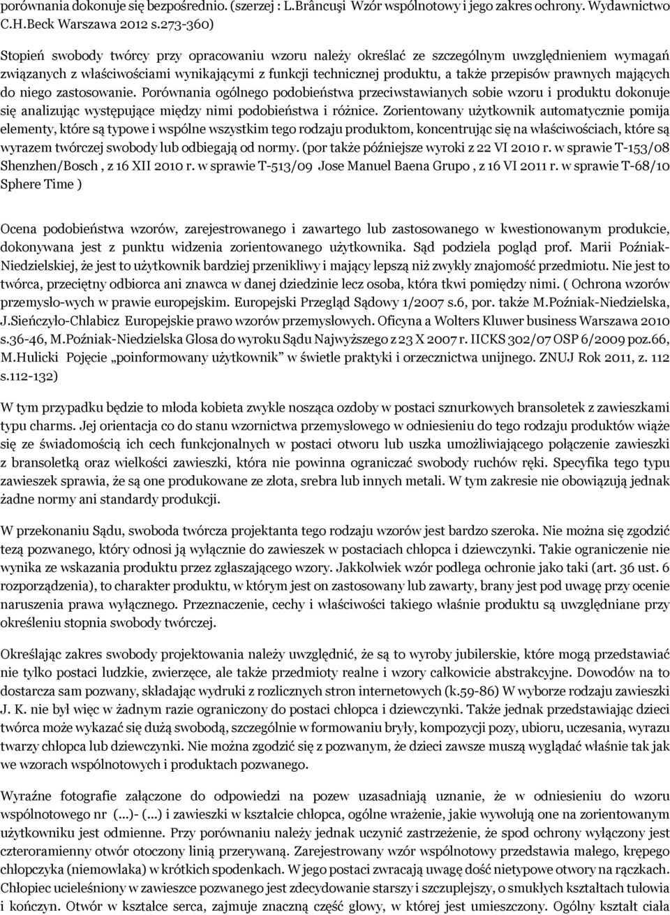 prawnych mających do niego zastosowanie. Porównania ogólnego podobieństwa przeciwstawianych sobie wzoru i produktu dokonuje się analizując występujące między nimi podobieństwa i różnice.