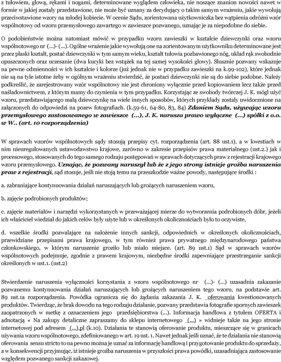 W ocenie Sądu, zorientowana użytkowniczka bez wątpienia odróżni wzór wspólnotowy od wzoru przemysłowego zawartego w zawieszce pozwanego, uznając je za niepodobne do siebie.