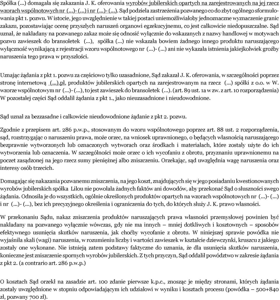 W istocie, jego uwzględnienie w takiej postaci uniemożliwiałoby jednoznaczne wyznaczenie granic zakazu, pozostawiając ocenę przyszłych naruszeń organowi egzekucyjnemu, co jest całkowicie