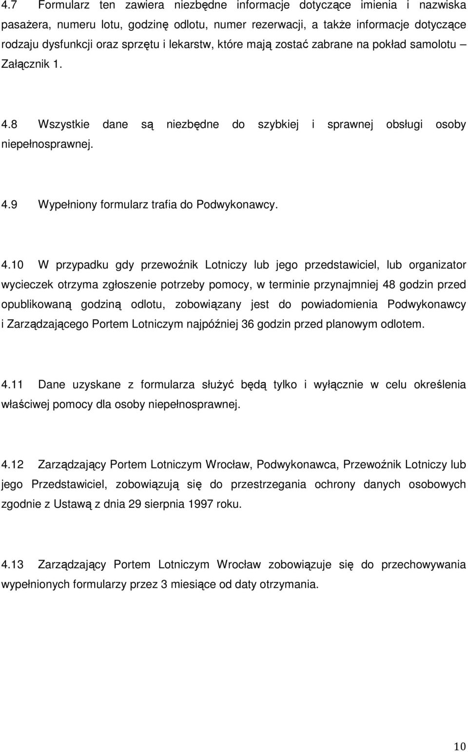 4.10 W przypadku gdy przewoźnik Lotniczy lub jego przedstawiciel, lub organizator wycieczek otrzyma zgłoszenie potrzeby pomocy, w terminie przynajmniej 48 godzin przed opublikowaną godziną odlotu,