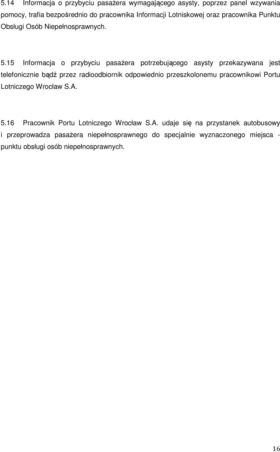 15 Informacja o przybyciu pasaŝera potrzebującego asysty przekazywana jest telefonicznie bądź przez radioodbiornik odpowiednio przeszkolonemu