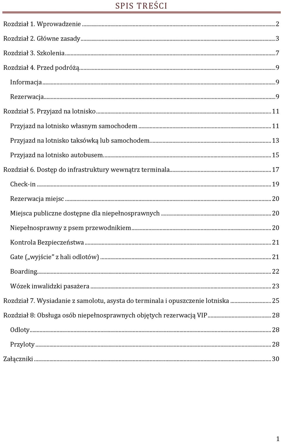 ..17 Check-in...19 Rezerwacja miejsc...20 Miejsca publiczne dostępne dla niepełnosprawnych...20 Niepełnosprawny z psem przewodnikiem...20 Kontrola Bezpieczeństwa...21 Gate ( wyjście z hali odlotów).