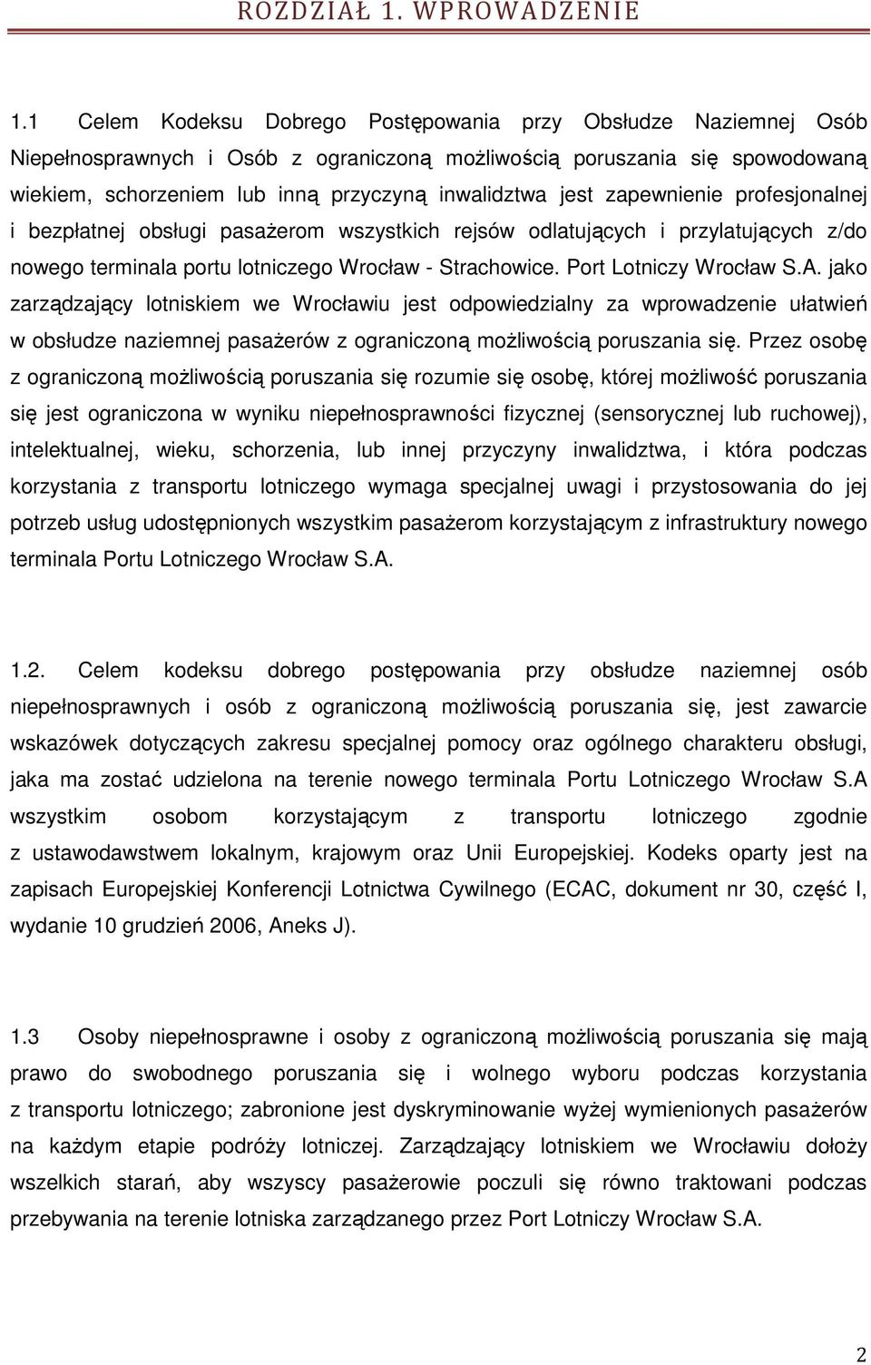 jest zapewnienie profesjonalnej i bezpłatnej obsługi pasaŝerom wszystkich rejsów odlatujących i przylatujących z/do nowego terminala portu lotniczego Wrocław - Strachowice. Port Lotniczy Wrocław S.A.