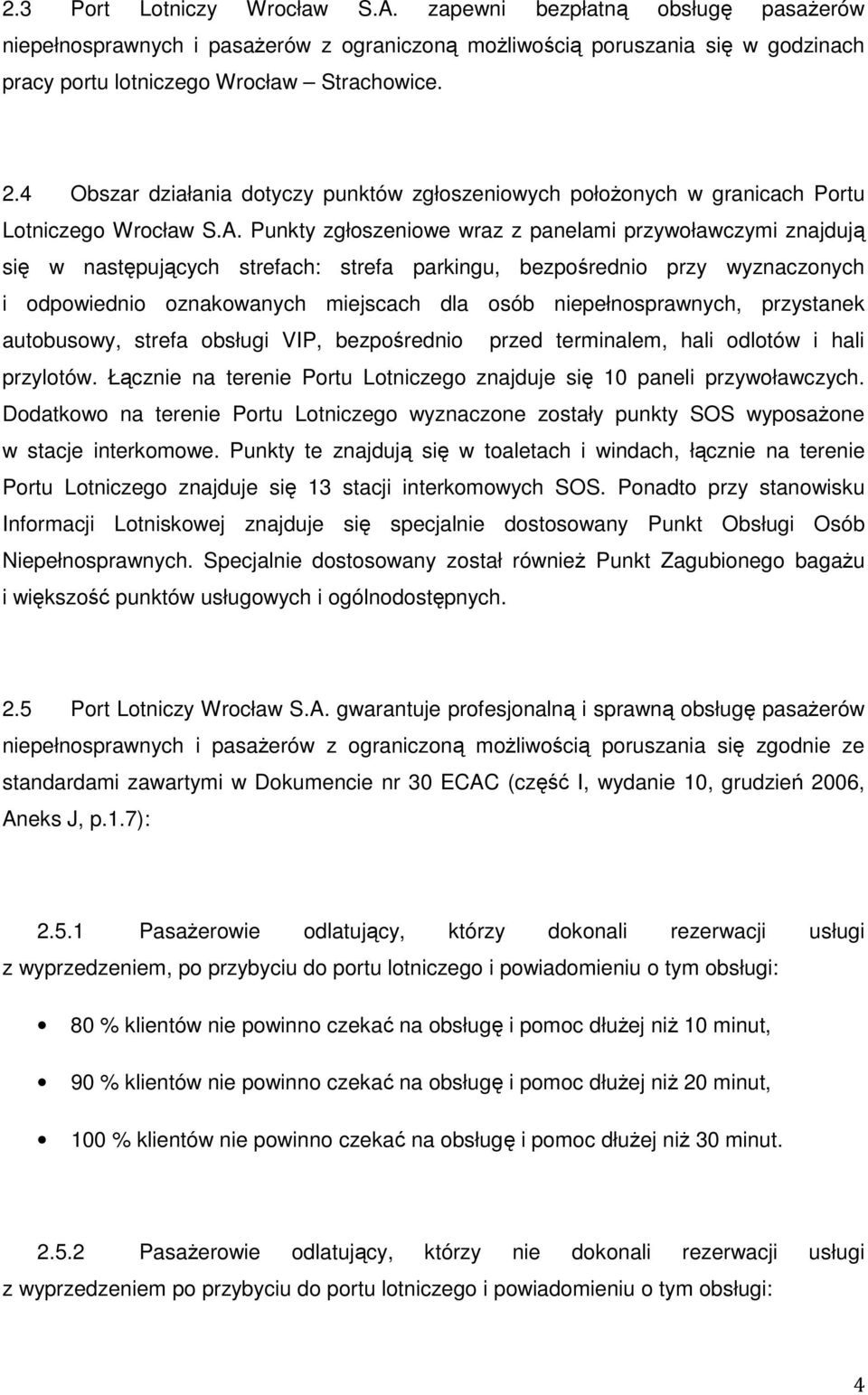 Punkty zgłoszeniowe wraz z panelami przywoławczymi znajdują się w następujących strefach: strefa parkingu, bezpośrednio przy wyznaczonych i odpowiednio oznakowanych miejscach dla osób