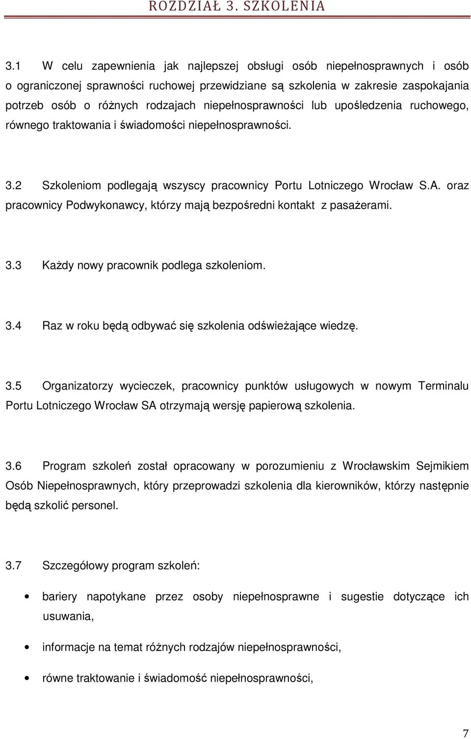 niepełnosprawności lub upośledzenia ruchowego, równego traktowania i świadomości niepełnosprawności. 3.2 Szkoleniom podlegają wszyscy pracownicy Portu Lotniczego Wrocław S.A.