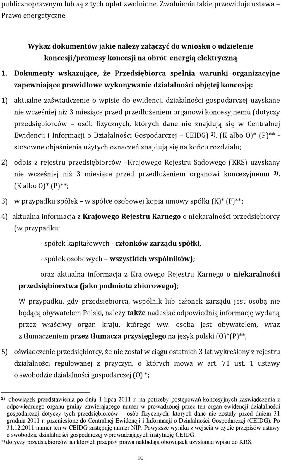 Dokumenty wskazujące, że Przedsiębiorca spełnia warunki organizacyjne zapewniające prawidłowe wykonywanie działalności objętej koncesją: 1) aktualne zaświadczenie o wpisie do ewidencji działalności