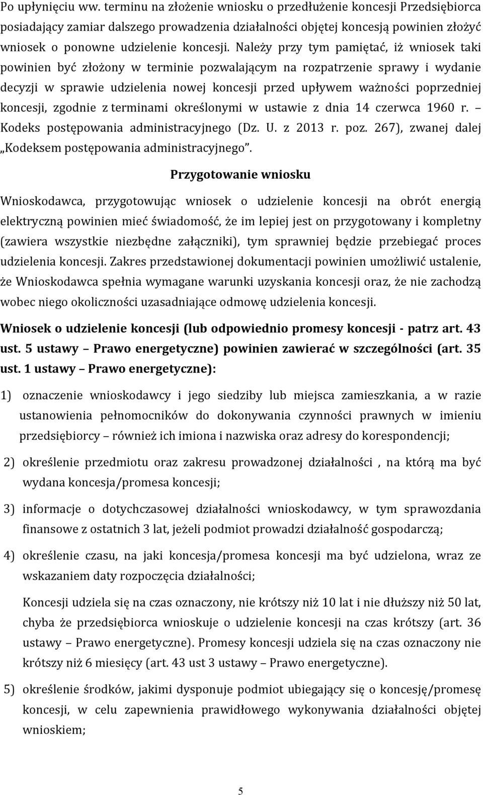 Należy przy tym pamiętać, iż wniosek taki powinien być złożony w terminie pozwalającym na rozpatrzenie sprawy i wydanie decyzji w sprawie udzielenia nowej koncesji przed upływem ważności poprzedniej