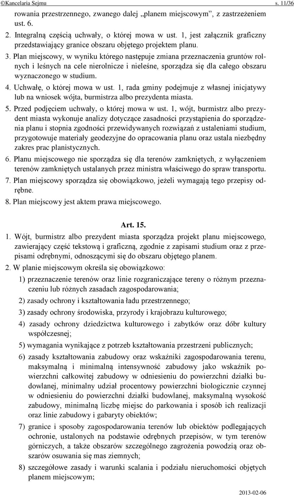 Plan miejscowy, w wyniku którego następuje zmiana przeznaczenia gruntów rolnych i leśnych na cele nierolnicze i nieleśne, sporządza się dla całego obszaru wyznaczonego w studium. 4.