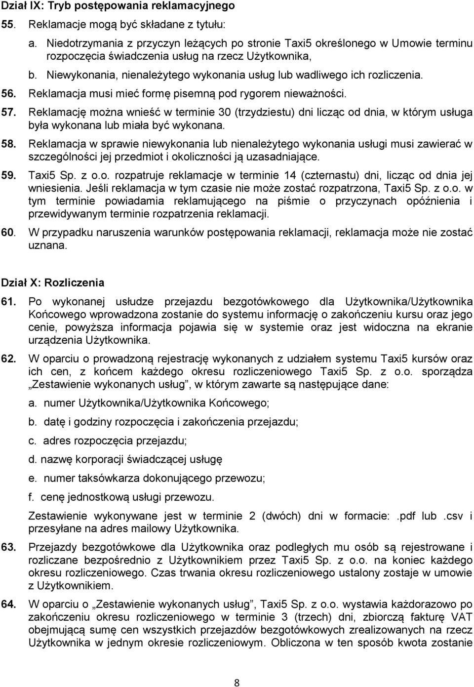 Niewykonania, nienależytego wykonania usług lub wadliwego ich rozliczenia. 56. Reklamacja musi mieć formę pisemną pod rygorem nieważności. 57.