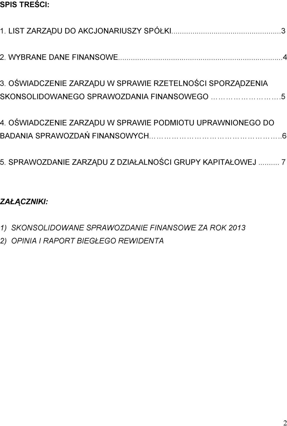 OŚWIADCZENIE ZARZĄDU W SPRAWIE PODMIOTU UPRAWNIONEGO DO BADANIA SPRAWOZDAŃ FINANSOWYCH..6 5.