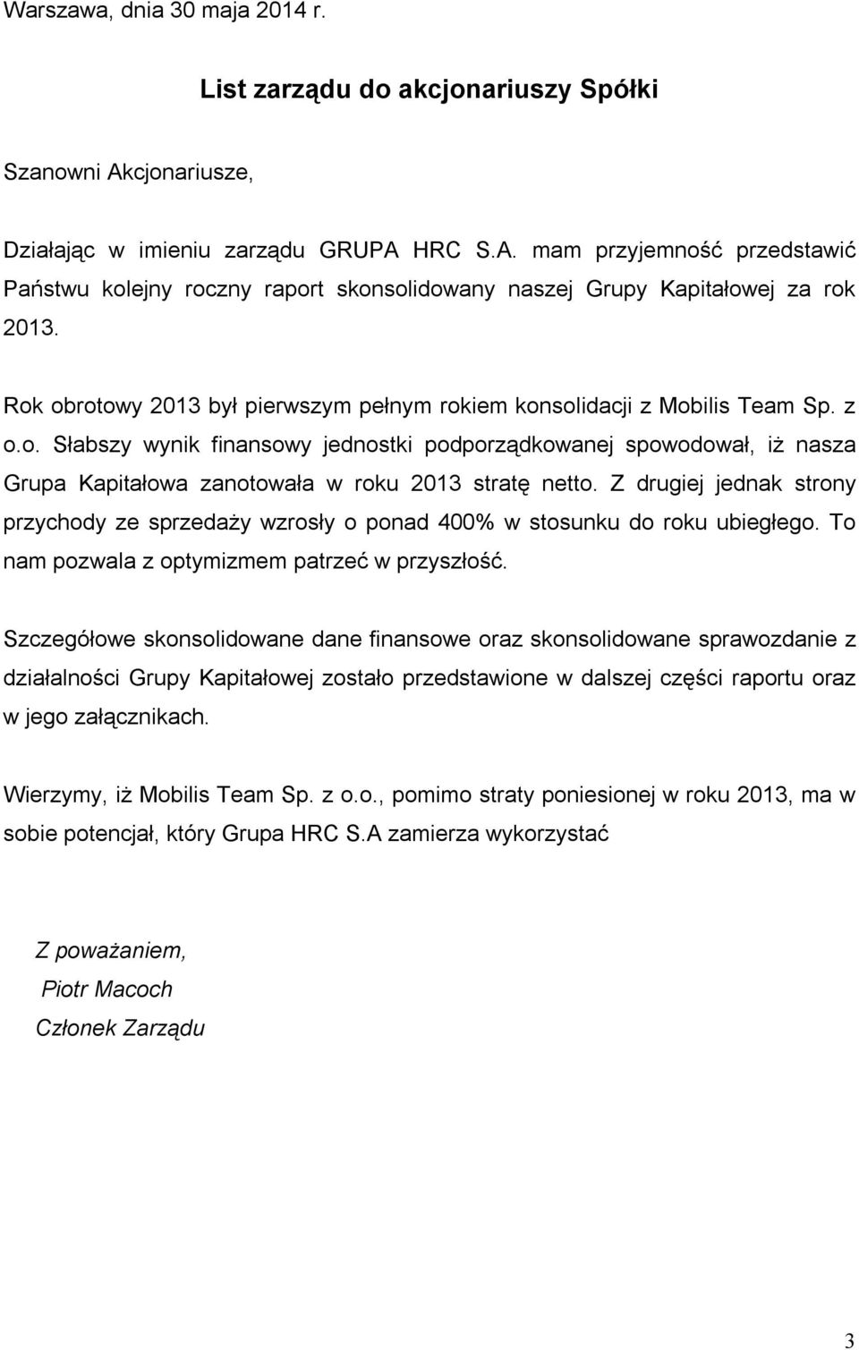 Z drugiej jednak strony przychody ze sprzedaży wzrosły o ponad 400% w stosunku do roku ubiegłego. To nam pozwala z optymizmem patrzeć w przyszłość.