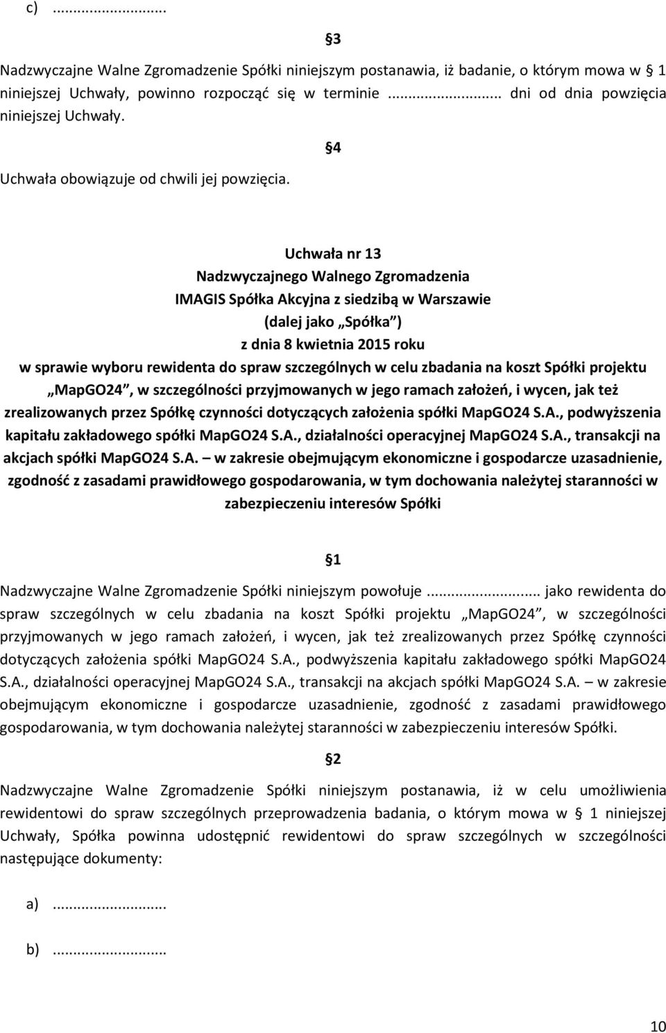 4 Uchwała nr 13 w sprawie wyboru rewidenta do spraw szczególnych w celu zbadania na koszt Spółki projektu MapGO24, w szczególności przyjmowanych w jego ramach założeń, i wycen, jak też zrealizowanych