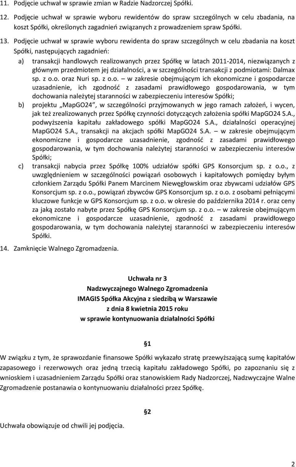 Podjęcie uchwał w sprawie wyboru rewidenta do spraw szczególnych w celu zbadania na koszt Spółki, następujących zagadnień: a) transakcji handlowych realizowanych przez Spółkę w latach 2011-2014,