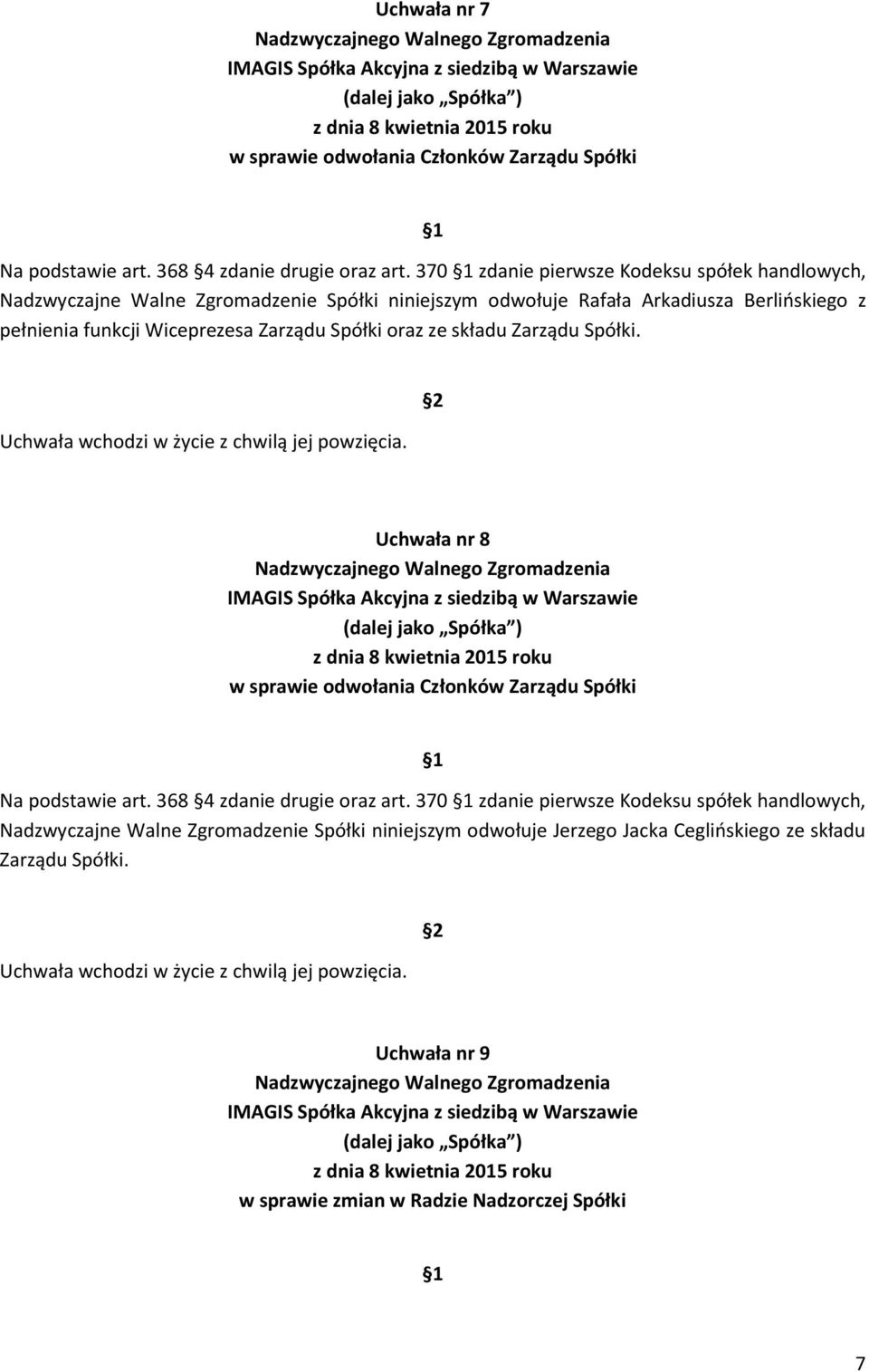 oraz ze składu Zarządu Spółki. Uchwała wchodzi w życie z chwilą jej powzięcia. Uchwała nr 8 w sprawie odwołania Członków Zarządu Spółki Na podstawie art. 368 4 zdanie drugie oraz art.