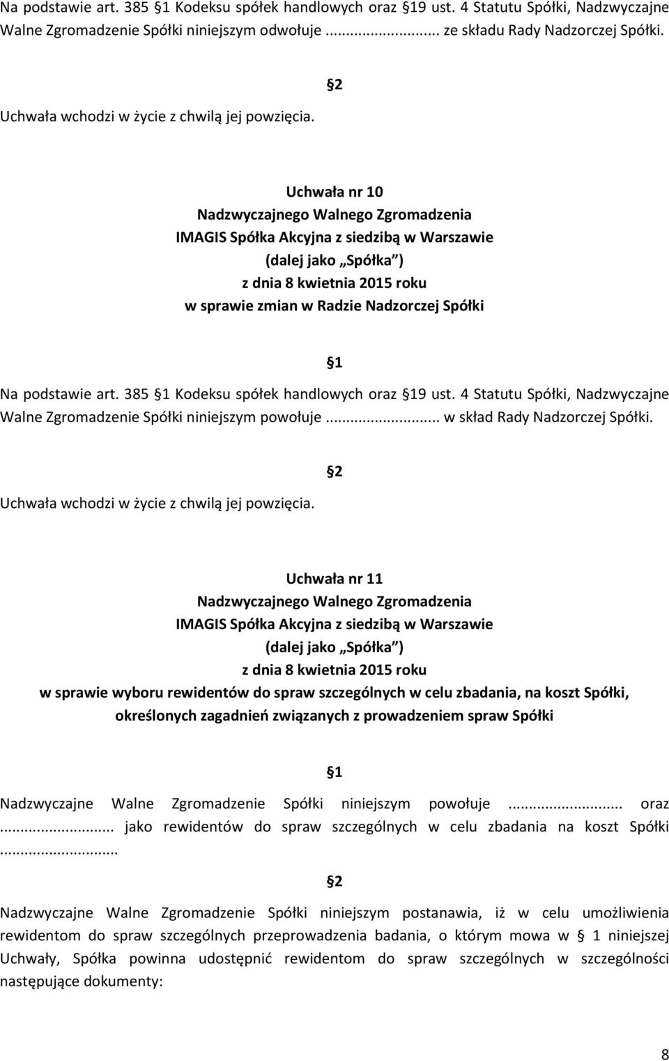 4 Statutu Spółki, Nadzwyczajne Walne Zgromadzenie Spółki niniejszym powołuje... w skład Rady Nadzorczej Spółki. Uchwała wchodzi w życie z chwilą jej powzięcia.