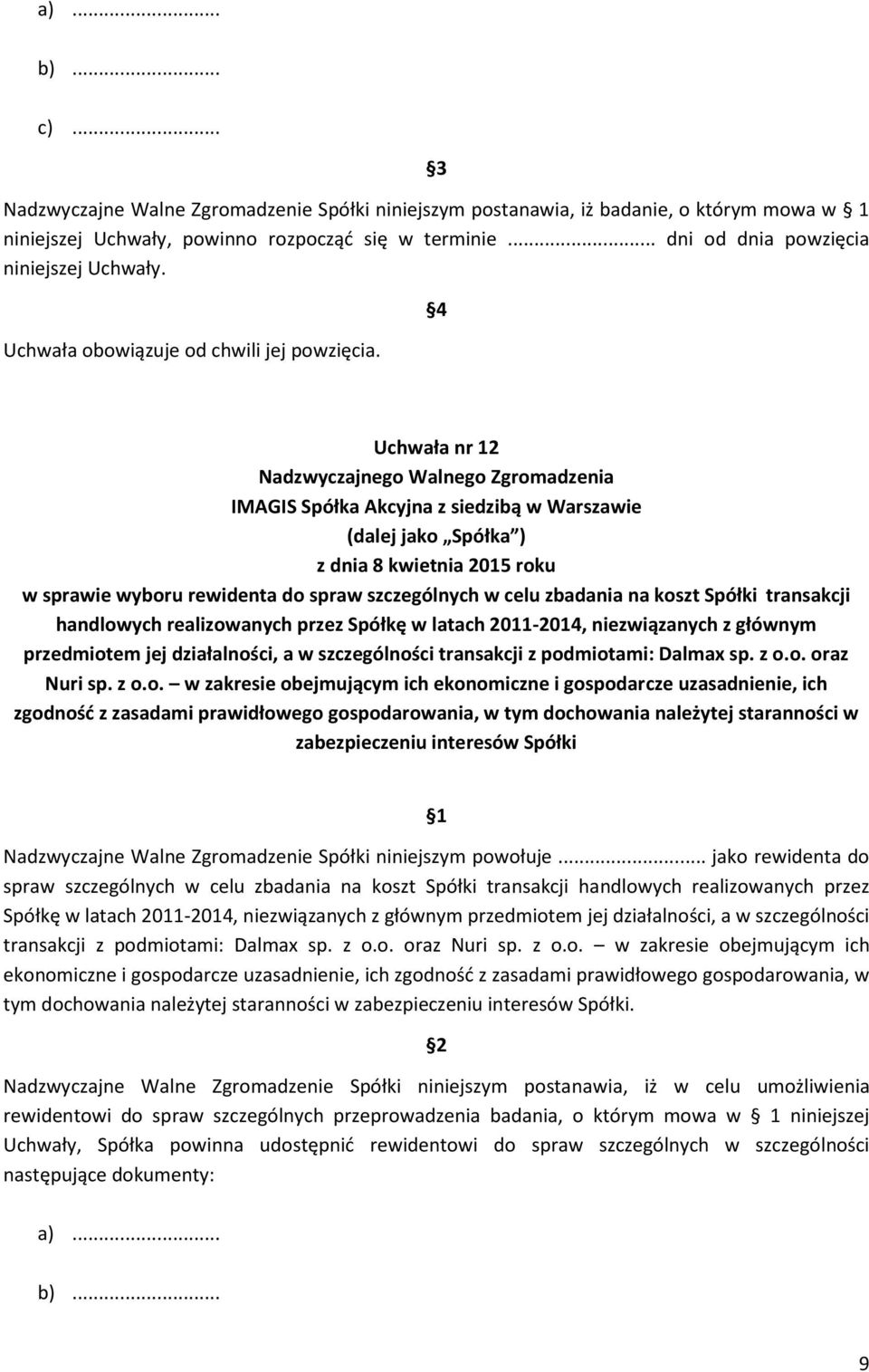 4 Uchwała nr 12 w sprawie wyboru rewidenta do spraw szczególnych w celu zbadania na koszt Spółki transakcji handlowych realizowanych przez Spółkę w latach 2011-2014, niezwiązanych z głównym