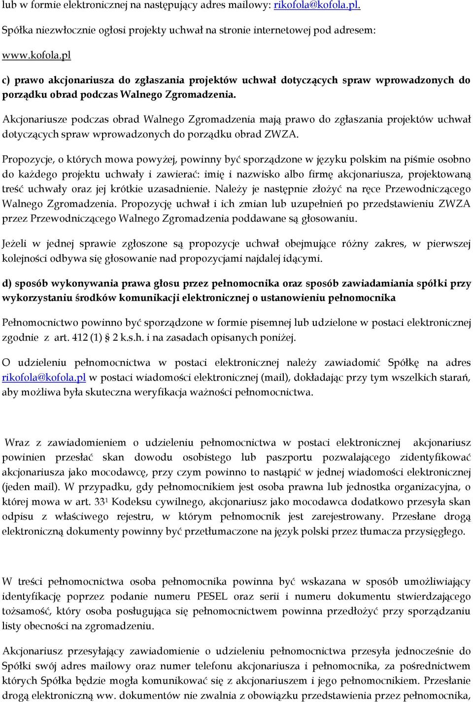 Akcjonariusze podczas obrad Walnego Zgromadzenia mają prawo do zgłaszania projektów uchwał dotyczących spraw wprowadzonych do porządku obrad ZWZA.