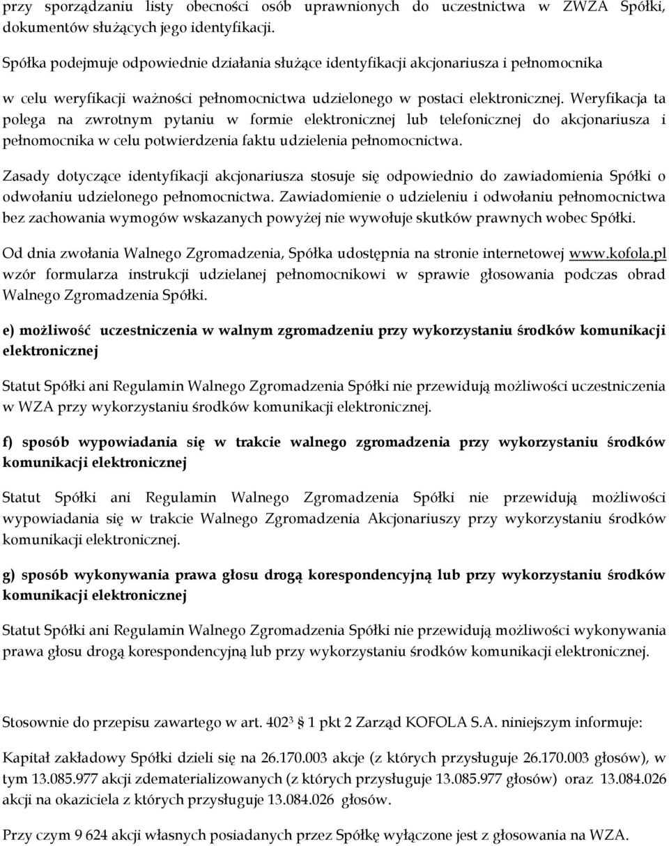 Weryfikacja ta polega na zwrotnym pytaniu w formie elektronicznej lub telefonicznej do akcjonariusza i pełnomocnika w celu potwierdzenia faktu udzielenia pełnomocnictwa.