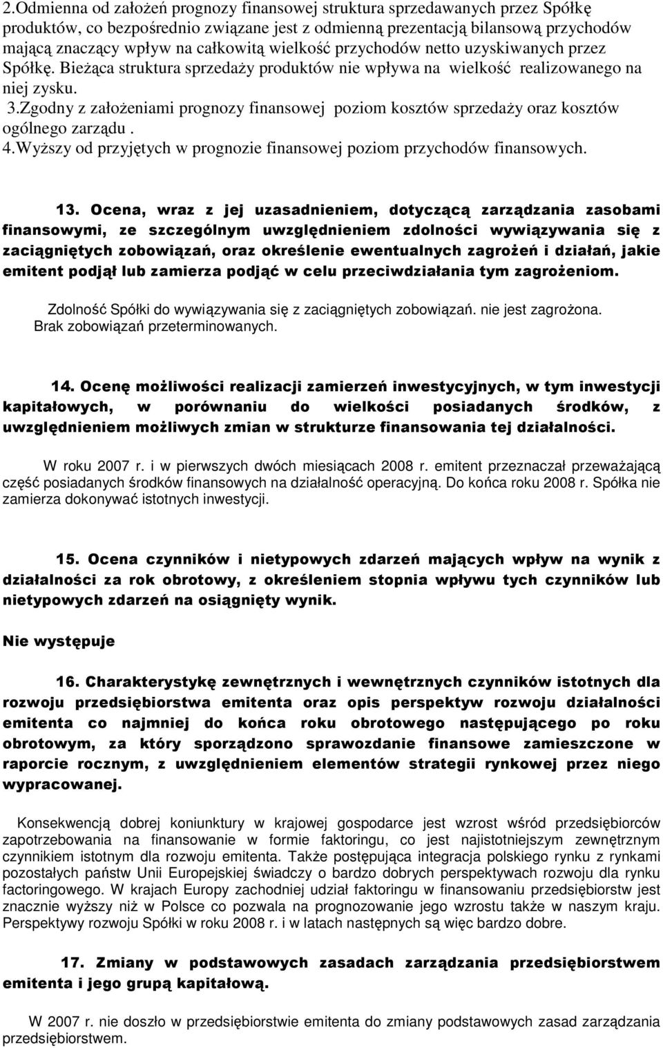 Zgodny z załoŝeniami prognozy finansowej poziom kosztów sprzedaŝy oraz kosztów ogólnego zarządu. 4.WyŜszy od przyjętych w prognozie finansowej poziom przychodów finansowych. 13.